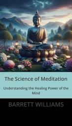 Icon image The Science of Meditation: Understanding the Healing Power of the Mind