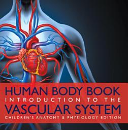 Icon image Human Body Book | Introduction to the Vascular System | Children's Anatomy & Physiology Edition