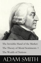 Icon image The Invisible Hand of the Market: The Theory of Moral Sentiments + The Wealth of Nations (2 Pioneering Studies of Capitalism)