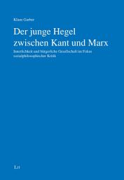 Icon image Der junge Hegel zwischen Kant und Marx: Innerlichkeit und bürgerliche Gesellschaft im Fokus sozialphilosophischer Kritik