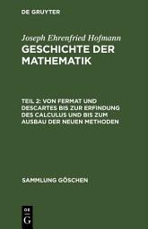 Icon image Von Fermat und Descartes bis zur Erfindung des Calculus und bis zum Ausbau der neuen Methoden