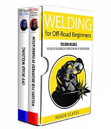 Icon image Welding for Off-Road Beginners: This Book Includes - Welding for Beginners in Fabrication & Off-Road Welding