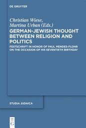 Icon image German-Jewish Thought Between Religion and Politics: Festschrift in Honor of Paul Mendes-Flohr on the Occasion of His Seventieth Birthday