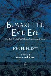 Icon image Beware the Evil Eye (volume 2): The Evil Eye in the Bible and the Ancient World: Greece and Rome