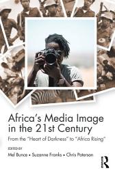 Icon image Africa's Media Image in the 21st Century: From the "Heart of Darkness" to "Africa Rising"