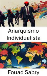 Icon image Anarquismo Individualista: Uma perspectiva radical sobre liberdade e autonomia