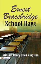 Icon image Ernest Bracebridge: School Days: Ernest Bracebridge: School Days Remembered by William Henry Giles Kingston