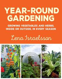 Icon image Year-Round Gardening: Growing Vegetables and Herbs, Inside or Outside, in Every Season