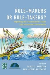 Icon image Rule-Makers or Rule-Takers?: Exploring the Transatlantic Trade and Investment Partnership