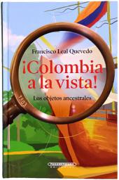 Icon image ¡Colombia a la vista!: Los objetos ancestrales