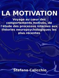 Icon image La motivation: Voyage au cœur des comportements motivés, de l'étude des processus internes aux théories neuropsychologiques les plus récentes