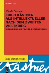 Icon image Erich Kästner als Intellektueller nach dem Zweiten Weltkrieg: Zeitdiagnosen und politische Interventionen