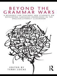 Icon image Beyond the Grammar Wars: A Resource for Teachers and Students on Developing Language Knowledge in the English/Literacy Classroom