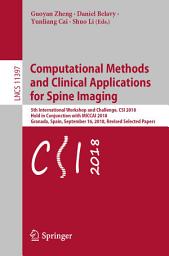 Icon image Computational Methods and Clinical Applications for Spine Imaging: 5th International Workshop and Challenge, CSI 2018, Held in Conjunction with MICCAI 2018, Granada, Spain, September 16, 2018, Revised Selected Papers