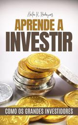 Icon image APRENDA A INVESTIR COMO OS GRANDES INVESTIDORES: GUIA DE INVESTIMENTO