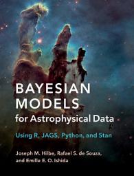 Icon image Bayesian Models for Astrophysical Data: Using R, JAGS, Python, and Stan