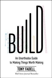 Icon image Build: An Unorthodox Guide to Making Things Worth Making