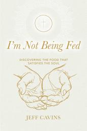 Icon image I'm Not Being Fed: Discovering the Food that Satisfies the Soul, 2nd Edition