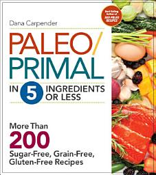 Icon image Paleo/Primal in 5 Ingredients or Less: More Than 200 Sugar-Free, Grain-Free, Gluten-Free Recipes