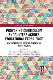 Icon image Provoking Curriculum Encounters Across Educational Experience: New Engagements with the Curriculum Theory Archive