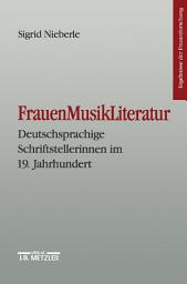 Icon image FrauenMusikLiteratur: Deutschsprachige Schriftstellerinnen im 19. Jahrhundert. Ergebnisse der Frauenforschung, Band 51