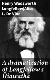 Icon image A dramatization of Longfellow's Hiawatha: A spectacular drama in six acts