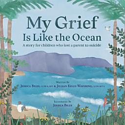 Icon image My Grief Is Like the Ocean: A Story for Children Who Lost a Parent to Suicide