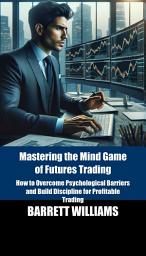 Icon image Mastering the Mind Game of Futures Trading: How to Overcome Psychological Barriers and Build Discipline for Profitable Trading