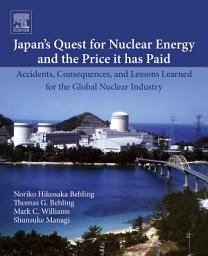 Icon image Japan's Quest for Nuclear Energy and the Price It Has Paid: Accidents, Consequences, and Lessons Learned for the Global Nuclear Industry