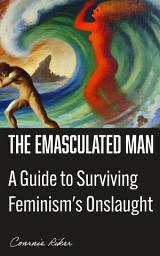 Icon image The Emasculated Man: A Guide to Surviving Feminism's Onslaught