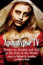 Icon image Apocalypse TV: Essays on Society and Self at the End of the World