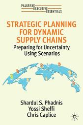 Icon image Strategic Planning for Dynamic Supply Chains: Preparing for Uncertainty Using Scenarios