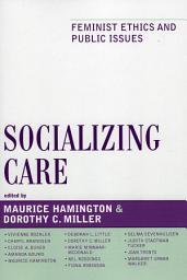 Icon image Socializing Care: Feminist Ethics and Public Issues