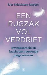 Icon image Een rugzak vol verdriet: Kwetsbaarheid en kracht van rouwende jonge mensen