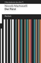 Icon image Der Fürst. [Was bedeutet das alles?]: Machiavelli, Niccolò – Erläuterungen; Denkanstöße; Analyse – 19258, Ausgabe 2