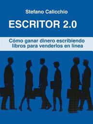 Icon image Escritor 2.0: Cómo ganar dinero escribiendo libros para venderlos en línea