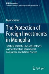 Icon image The Protection of Foreign Investments in Mongolia: Treaties, Domestic Law, and Contracts on Investments in International Comparison and Arbitral Practice