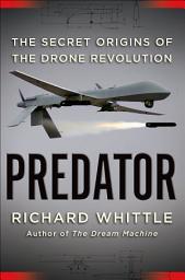 Icon image Predator: The Secret Origins of the Drone Revolution