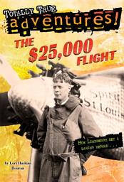 Icon image The $25,000 Flight (Totally True Adventures): How Lindbergh Set a Daring Record...