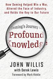 Icon image Deming's Journey to Profound Knowledge: How Deming Helped Win a War, Altered the Face of Industry, and Holds the Key to Our Future