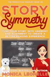 Icon image Story Symmetry: Tune Your Story Into Harmony and Alignment to Create a Better Reading Experience