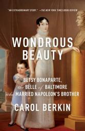 Icon image Wondrous Beauty: The Life and Adventures of Elizabeth Patterson Bonaparte