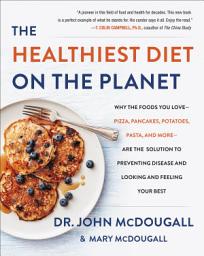 Icon image The Healthiest Diet on the Planet: Why the Foods You Love - Pizza, Pancakes, Potatoes, Pasta, and More - Are the Solution to Preventing Disease and Looking and Feeling Your Best