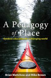 Icon image A Pedagogy of Place: Outdoor Education for a Changing World