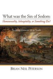 Icon image What was the Sin of Sodom: Homosexuality, Inhospitality, or Something Else?: Reading Genesis 19 as Torah