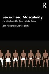 Icon image Sexualised Masculinity: Men’s Bodies in 21st Century Media Culture