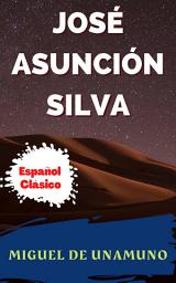 Icon image JOSÉ ASUNCIÓN SILVA: Popular Books by Miguel de Unamuno : All times Bestseller Demanding Books