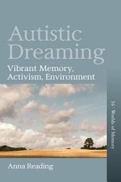 Icon image Autistic Dreaming: Vibrant Memory, Activism, Environment