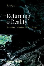 Icon image Returning to Reality: Christian Platonism for Our Times