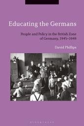 Icon image Educating the Germans: People and Policy in the British Zone of Germany, 1945–1949